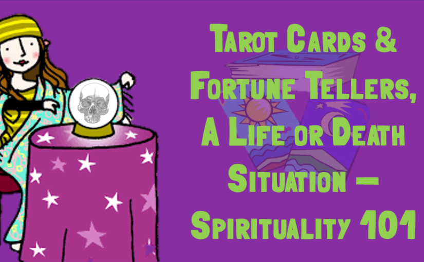 Tarot Cards & Fortune Tellers, A Life or Death Situation – Spirituality 101